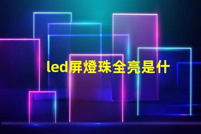 led屏燈珠全亮是什么原因 最亮的led燈珠是什么型號